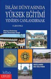İslam Dünyasında Yüksek Eğitimi Yeniden Canlandırmak - Kitapiks.com