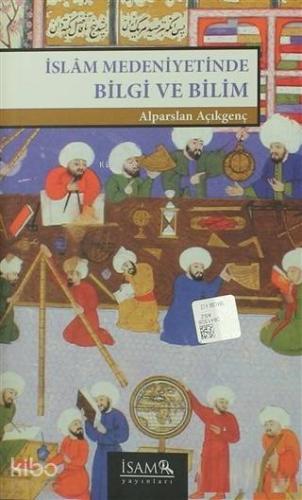 İslam Medeniyetinde Bilgi ve Bilim - Kitapiks.com
