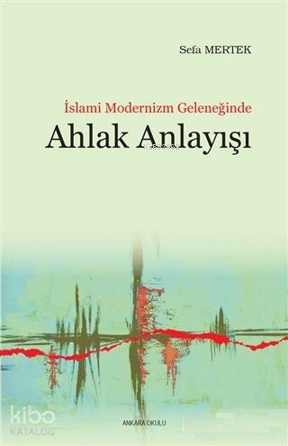İslami Modernizm Geleneğinde Ahlak Anlayışı - Kitapiks.com