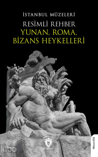 İstanbul Müzeleri Resimli Rehber Yunan, Roma, Bizans Heykelleri