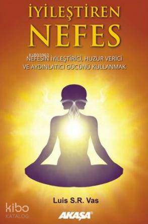 İyileştiren Nefes; Nefesin İyileştirici, Huzur Verici ve Aydınlatıcı G