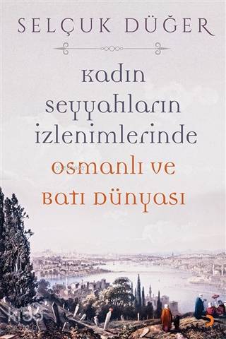 Kadın Seyyahların İzlenimlerinde Osmanlı ve Batı Dünyası - Kitapiks.co