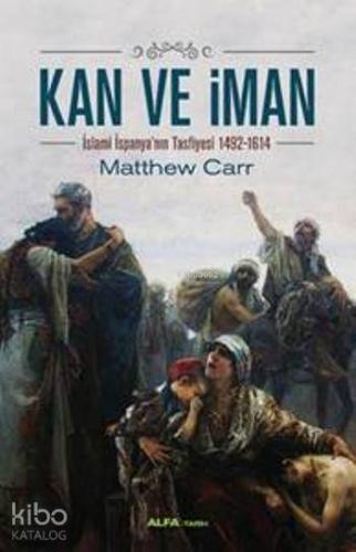 Kan ve İman; İslami İspanya'nın Tasfiyesi 1492-1614 - Kitapiks.com