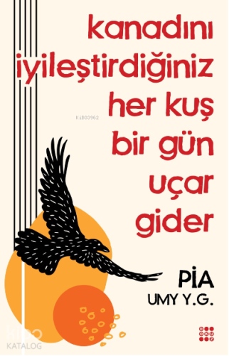 Kanadini İyileştirdiğiniz Her Kuş Bir Gün Uçar Gider - Kitapiks.com