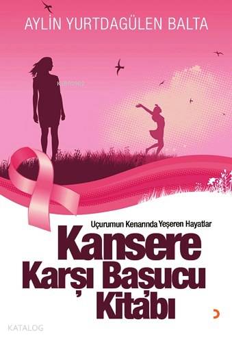 Kansere Karşı Başucu Kitabı; Uçurumun Kenarında Yeşeren Hayatlar - Kit