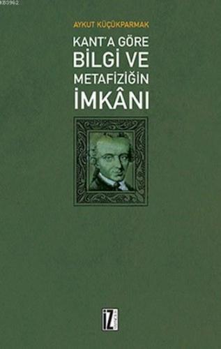 Kant'a Göre Bilgi ve Metafiziğin İmkanı - Kitapiks.com