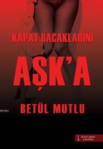 Kapat Bacaklarını Aşk'a - Kitapiks.com