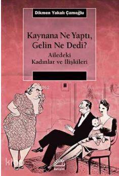 Kaynana Ne Yaptı, Gelin Ne Dedi?; Ailedeki Kadınlar ve İlişkileri - Ki