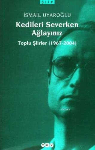 Kedileri Severken Ağlayınız; Toplu Şiirler (1967-2004) - Kitapiks.com