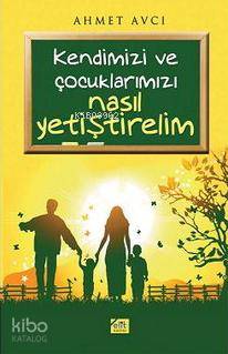 Kendimizi ve Çocuklarımız Nasıl Yetiştirelim - Kitapiks.com