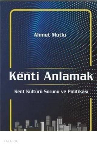 Kenti Anlamak Kent Kültürü Sorunu Ve Politikası - Kitapiks.com