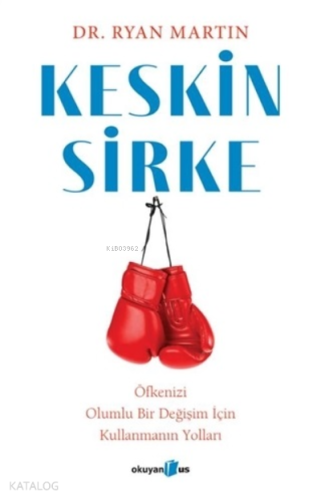 Keskin Sirke: Öfkenizi Olumlu Bir Değişim İçin Kullanmanın Yolları - K