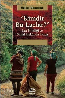 Kimdir Bu Lazlar?; Laz Kimliği ve Sanal Mekanda Lazca - Kitapiks.com