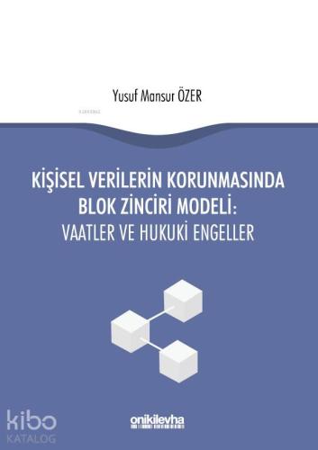 Kişisel Verilerin Korunmasında Blok Zinciri Modeli: Vaatler ve Hukuki 