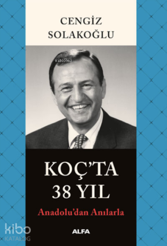 Koç'ta 38 Yıl ;Anadolu’dan Anılarla - Kitapiks.com