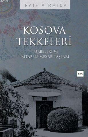 Kosova Tekkeleri; Türbeleri ve Kitabeli Mezar Taşları - Kitapiks.com