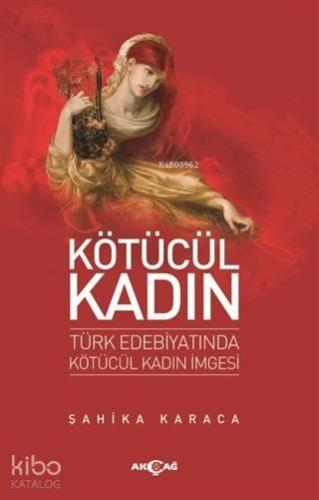 Kötücül Kadın; Türk Edebiyatında Kötücül Kadın İmgesi - Kitapiks.com