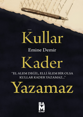 Kullar Kader Yazamaz;El Alem Değil Elli Âlem Bir Olsa Kullar Kader Yaz