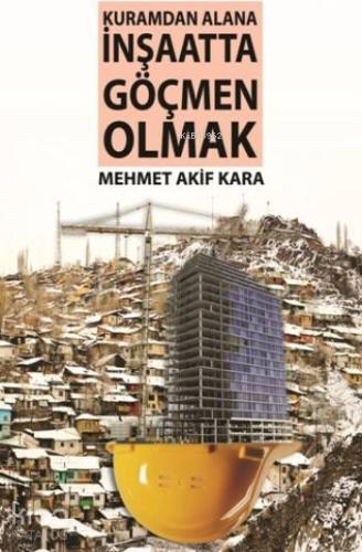 Kuramdan Alana İnşaatta Göçmen Olmak - Kitapiks.com