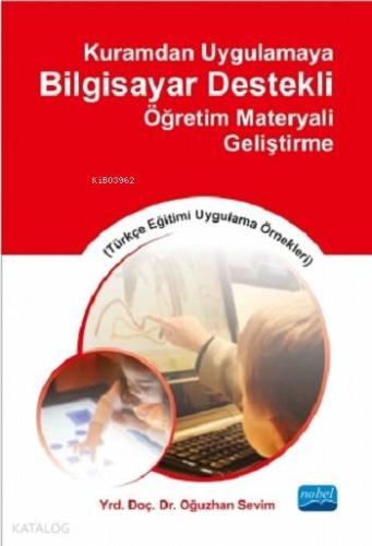 Kuramdan Uygulamaya Bilgisayar Destekli Öğretim Materyali Geliştirme; 