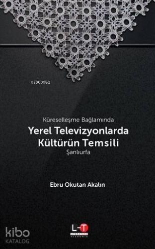 Küreselleşme Bağlamında Yerel Televizyonlarda Kültürün Temsili - Şanlı