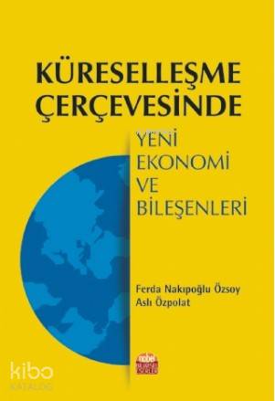 Küreselleşme Çerçevesinde Yeni Ekonomi ve Bileşenleri - Kitapiks.com