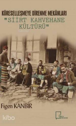 Küreselleşmeye Alternatif Mekan Tasarımları: Siirt Kahvehane Kültürü -