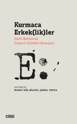 Kurmaca Erkek(lik)ler ;Edebi Metinlerde Eleştirel Erkeklik Okumaları -