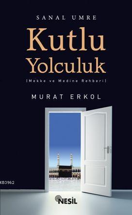 Kutlu Yolculuk; Mekke ve Medine Rehberi - Kitapiks.com