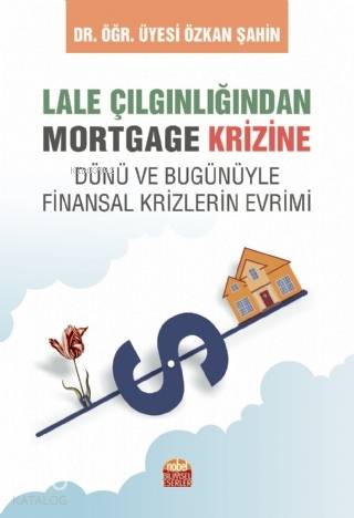 Lale Çılgınlığından Mortgage Krizine; Dünü ve Bugunüyle Finansal Krizl