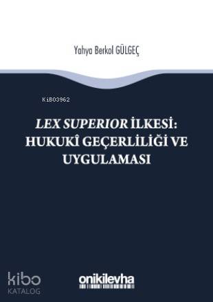 Lex Superıor İlkesi : Hukukî Geçerliliği ve Uygulaması - Kitapiks.com