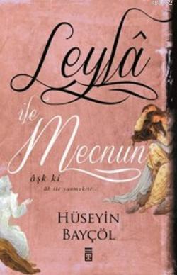 Leylâ İle Mecnun; Aşk Ki Âh İle Yanmaktır... - Kitapiks.com