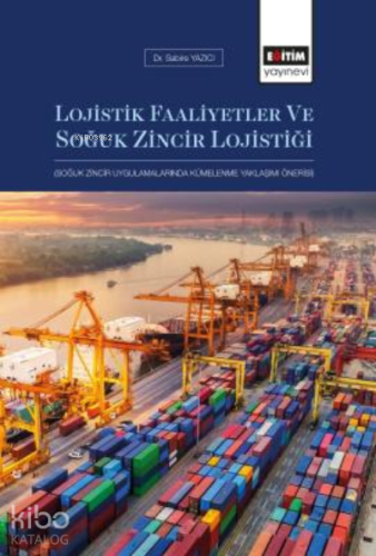 Lojistik Faaliyetler ve Soğuk Zincir Lojistiği ;Soğuk Zincir Uygulamalarında Kümelenme Yaklaşımı Önerisi