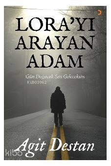 Lora'yı Arayan Adam; Gün doğacak sen geleceksin - Kitapiks.com
