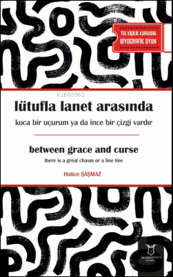 Lütufla Lanet Arasında Koca Bir Uçurum ya da İnce Bir Çizgi Vardır - K