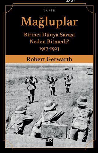 Mağluplar; Birinci Dünya Savaşı Neden Bitmedi? 1917-1923 - Kitapiks.co