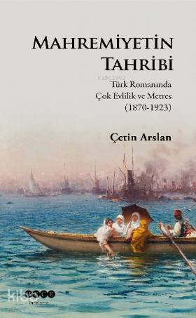 Mahremiyetinin Tahribi; Türk Romanında Çok Evlilik ve Metres (1870-192