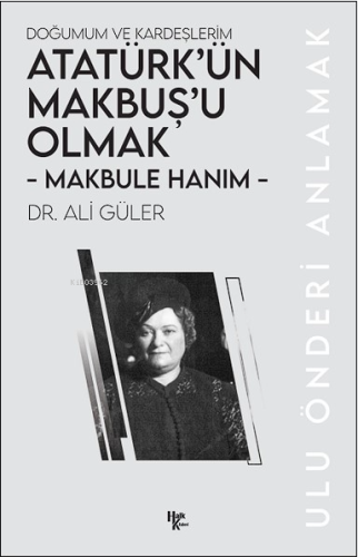 Makbule Hanım - Atatürk'ün Makbuş'u Olmak;Doğumum ve Kardeşlerim