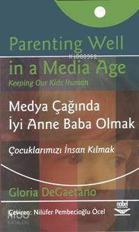 Medya Çağında İyi Anne Baba Olmak; Çocuklarımızı İnsan Kılmak - Kitapi