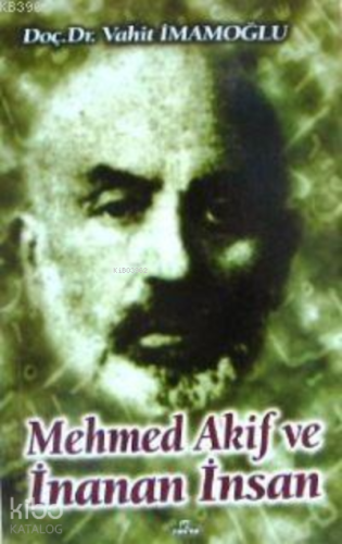 Mehmed Akif ve İnanan İnsan - Kitapiks.com
