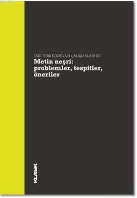 Metin Neşri : Problemler, Tespitler, Öneriler; Eski Türk Edebiyatı Çalışmaları 12
