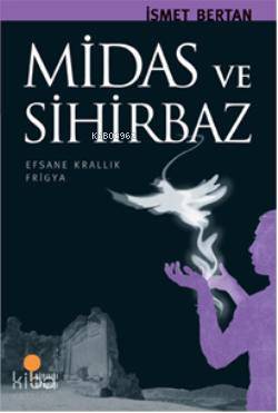 Midas ve Sihirbaz; Efsane Krallık Frigya - Kitapiks.com