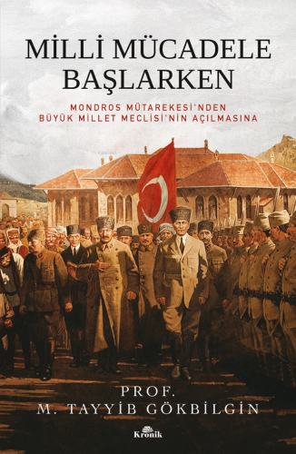 Milli Mücadele Başlarken;Mondros Mütarekesi'nden Büyük Millet Meclisi'nin Açılmasına