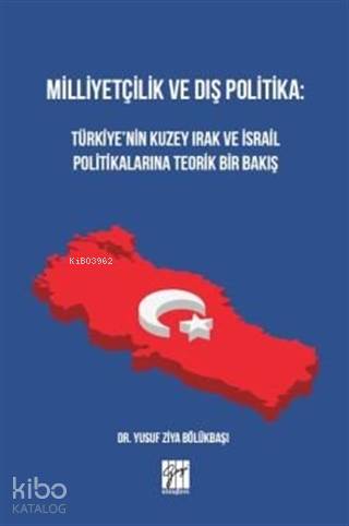 Milliyetçilik ve Dış Politika : Türkiye'nin Kuzey Irak ve İsrail Polit