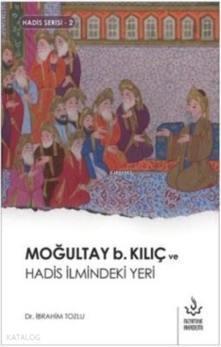Moğultay b. Kılıç ve Hadis İlmindeki Yeri - Kitapiks.com