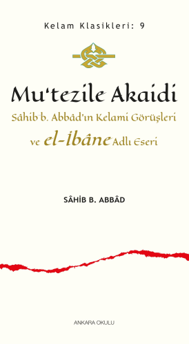 Mu’tezile Akaidi;Sâhib b. Abbâd’ın Kelami Görüşleri ve el-İbâne Adlı E