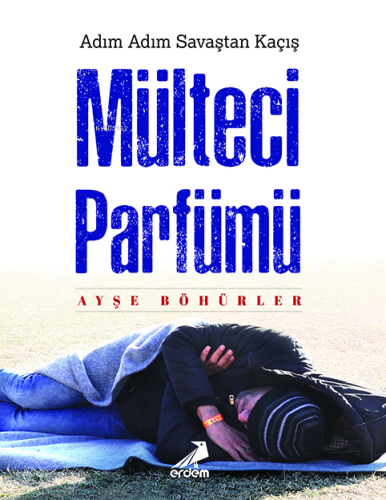 Mülteci Parfümü; Adım Adım Savaştan Kaçış - Kitapiks.com