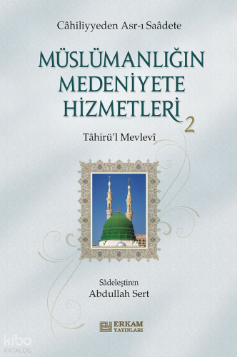 Müslümanlığın Medeniyete Hizmetleri - 2;Cahiliyyeden Asr-ı Saadete - K