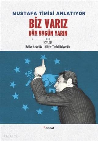 Mustafa Timisi Anlatıyor: Biz Varız Dün Bugün Yarın - Kitapiks.com
