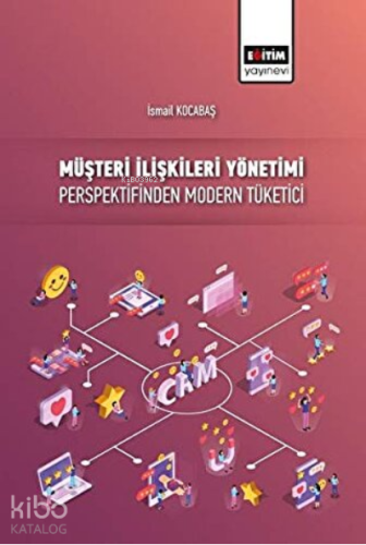 Müşteri İlişkileri Yönetimi Perspektifinden Modern Tüketici - Kitapiks